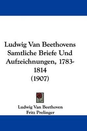 Cover image for Ludwig Van Beethovens Samtliche Briefe Und Aufzeichnungen, 1783-1814 (1907)