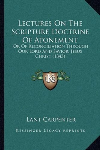 Lectures on the Scripture Doctrine of Atonement: Or of Reconciliation Through Our Lord and Savior, Jesus Christ (1843)