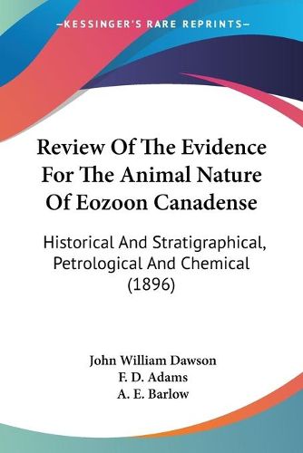 Cover image for Review of the Evidence for the Animal Nature of Eozoon Canadense: Historical and Stratigraphical, Petrological and Chemical (1896)