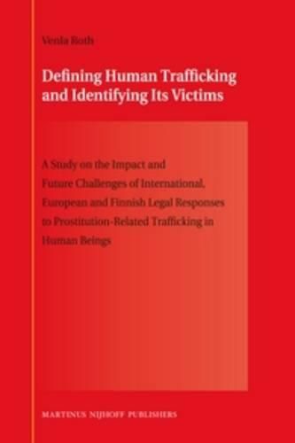 Cover image for Defining Human Trafficking and Identifying Its Victims: A Study on the Impact and Future Challenges of International, European and Finnish Legal Responses to Prostitution-Related Trafficking in Human Beings