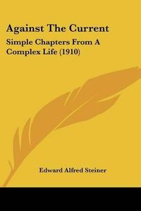 Cover image for Against the Current: Simple Chapters from a Complex Life (1910)