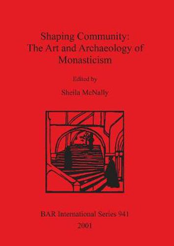 Shaping Community: The Art and Archaeology of Monasticism: Papers from a symposium held at the Frederick R. Weisman Museum University of Minnesota March 10-12, 2000