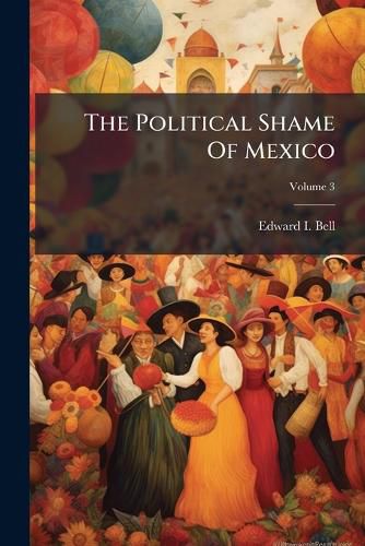Cover image for The Political Shame Of Mexico; Volume 3