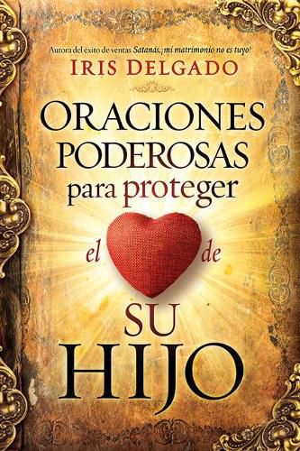 Cover image for Oraciones Poderosas Para Proteger El Corazon de Su Hijo / Powerful Prayers to Protect the Heart of Your Child