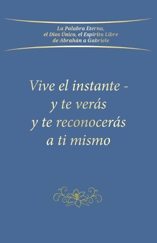 Cover image for Vive el instante - y te veras y te reconoceras a ti mismo