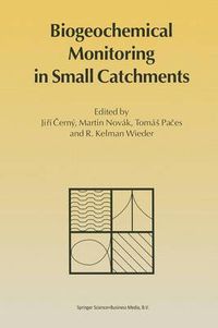 Cover image for Biogeochemical Monitoring in Small Catchments: Refereed papers from BIOGEOMON, The Symposium on Ecosystem Behaviour: Evaluation of Integrated Monitoring in Small Catchments held in Prague, Czech Republic, September 18-20, 1993