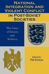 Cover image for National Integration and Violent Conflict in Post-Soviet Societies: The Cases of Estonia and Moldova