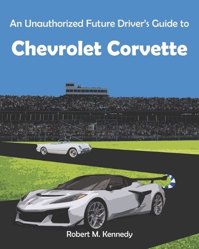 Cover image for An Unauthorized Future Driver's Guide to Chevrolet Corvette