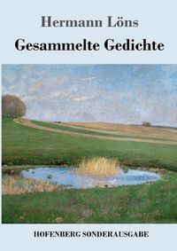 Cover image for Gesammelte Gedichte: Junglaub / Mein goldenes Buch / Mein blaues Buch / Der kleine Rosengarten / Fritz von der Leines Ausgewahlte Lieder / Ulenspeigels Ausgewahlte Lieder