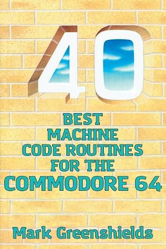 Cover image for 40 Best Machine Code Routines for the Commodore 64