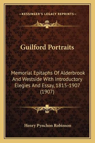 Cover image for Guilford Portraits: Memorial Epitaphs of Alderbrook and Westside with Introductory Elegies and Essay, 1815-1907 (1907)