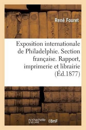 Exposition Internationale de Philadelphie. Section Francaise. l'Imprimerie Et La Librairie