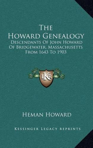 Cover image for The Howard Genealogy: Descendants of John Howard of Bridgewater, Massachusetts from 1643 to 1903