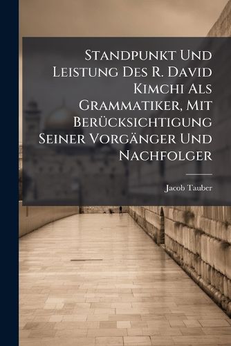 Cover image for Standpunkt Und Leistung Des R. David Kimchi ALS Grammatiker, Mit Ber Cksichtigung Seiner Vorg Nger Und Nachfolger