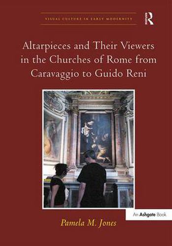 Cover image for Altarpieces and Their Viewers in the Churches of Rome from Caravaggio to Guido Reni