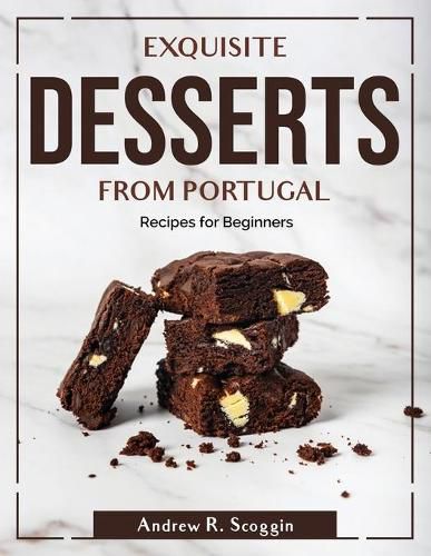 Cover image for Exquisite Desserts from Portugal: Recipes for Beginners