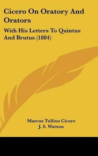 Cover image for Cicero on Oratory and Orators: With His Letters to Quintus and Brutus (1884)