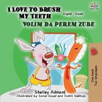 Cover image for I Love to Brush My Teeth (English Serbian Bilingual Book -Latin Alphabet)