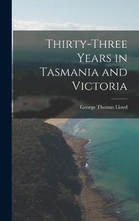 Cover image for Thirty-Three Years in Tasmania and Victoria