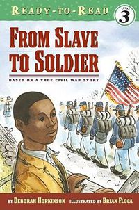 Cover image for From Slave to Soldier: Based on a True Civil War Story (Ready-To-Read Level 3)