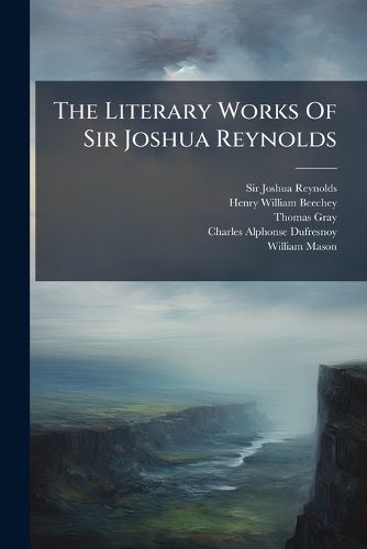 Cover image for The Literary Works of Sir Joshua Reynolds: ... to Which Is Prefixed, a Memoir of the Author
