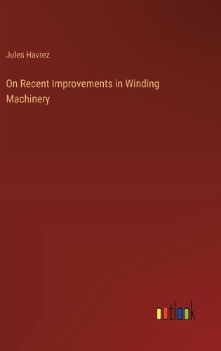 Cover image for On Recent Improvements in Winding Machinery