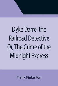 Cover image for Dyke Darrel the Railroad Detective Or, The Crime of the Midnight Express