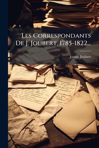 Cover image for Les Correspondants De J. Joubert, 1785-1822...
