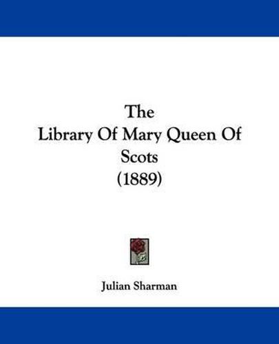 Cover image for The Library of Mary Queen of Scots (1889)