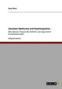 Cover image for Zwischen Idealismus und Psychologismus: Max Dessoirs Theorie der AEsthetik und allgemeinen Kunstwissenschaft