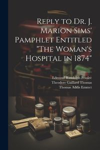 Cover image for Reply to Dr. J. Marion Sims' Pamphlet Entitled "The Woman's Hospital in 1874"