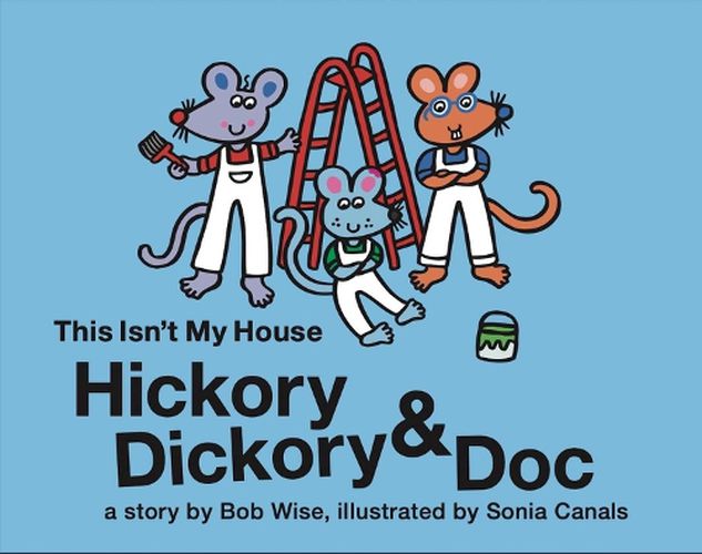 Cover image for Hickory Dickory & Doc This Isn't My House: A Colorful Story of Three Mice and Their House Painting Business