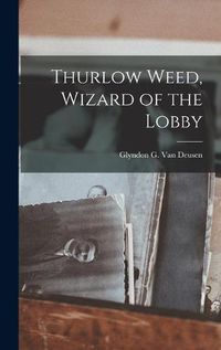 Cover image for Thurlow Weed, Wizard of the Lobby