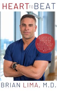 Cover image for Heart To Beat: A Cardiac Surgeon's Inspiring Story of Success and Overcoming Adversity-The Heart Way