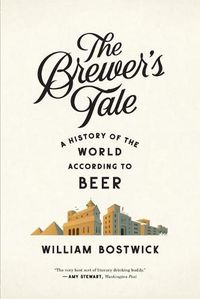 Cover image for The Brewer's Tale: A History of the World According to Beer