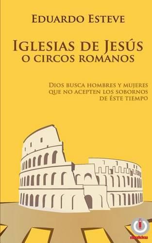 Cover image for Iglesias de Jesus o Circos Romanos: Dios busca hombres y mujeres que no acepten los sobornos de este tiempo