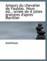 Cover image for Amours Du Chevalier de Faublas. Nouv. D., Orn E de 4 Jolies Gravures D'Apr?'s Marillier