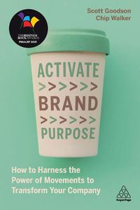 Cover image for Activate Brand Purpose: How to Harness the Power of Movements to Transform Your Company