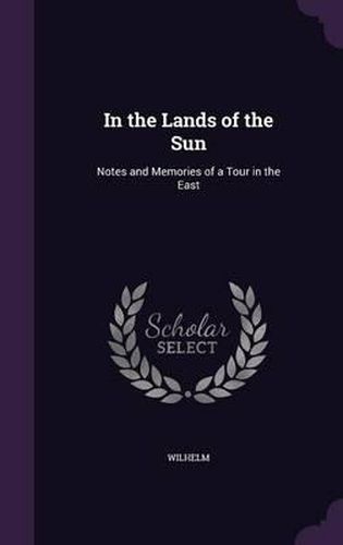 In the Lands of the Sun: Notes and Memories of a Tour in the East