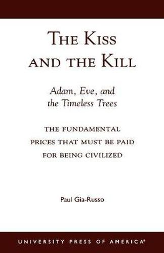 Cover image for The Kiss and the Kill: Adam, Eve, and the Timeless Trees: The Fundamental Prices that Must be Paid for Being Civilized