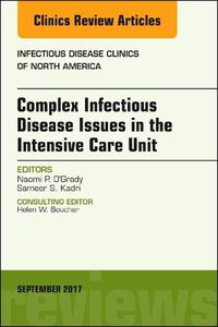Cover image for Complex Infectious Disease Issues in the Intensive Care Unit, An Issue of Infectious Disease Clinics of North America