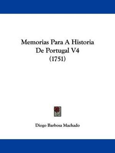 Cover image for Memorias Para A Historia De Portugal V4 (1751)