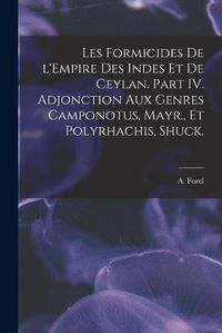 Cover image for Les Formicides De L'Empire Des Indes Et De Ceylan. Part IV. Adjonction Aux Genres Camponotus, Mayr., Et Polyrhachis, Shuck.