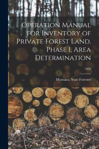 Cover image for Operation Manual for Inventory of Private Forest Land. Phase 1, Area Determination; 1958