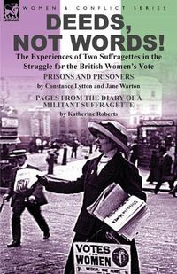 Cover image for Deeds, Not Words!-the Experiences of Two Suffragettes in the Struggle for the British Women's Vote