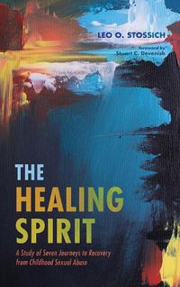 Cover image for The Healing Spirit: A Study of Seven Journeys to Recovery from Childhood Sexual Abuse