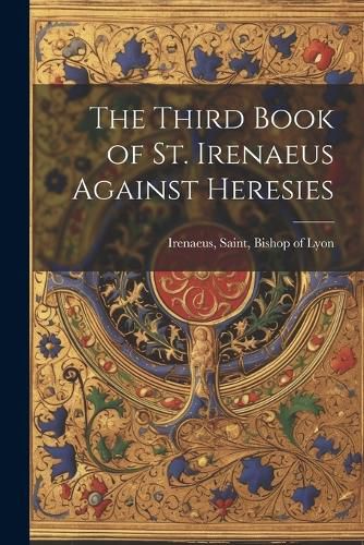 The Third Book of St. Irenaeus Against Heresies