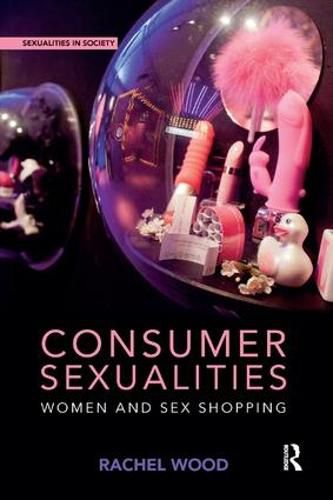 Cover image for Consumer Sexualities: Women and Sex Shopping