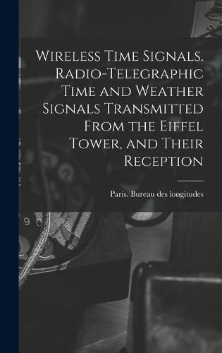 Wireless Time Signals. Radio-telegraphic Time and Weather Signals Transmitted From the Eiffel Tower, and Their Reception