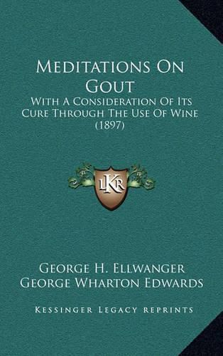 Meditations on Gout: With a Consideration of Its Cure Through the Use of Wine (1897)